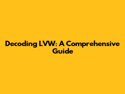 Decoding LVW: A Comprehensive Guide