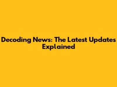 Decoding News: The Latest Updates Explained