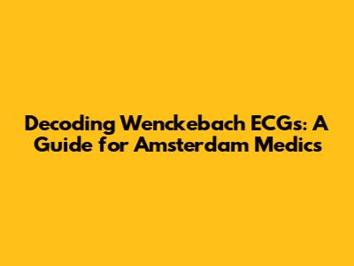 Decoding Wenckebach ECGs: A Guide for Amsterdam Medics