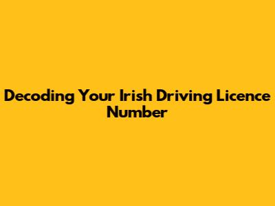 Decoding Your Irish Driving Licence Number