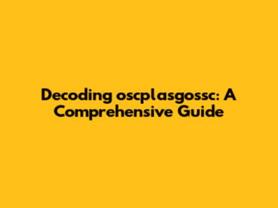 Decoding oscplasgossc: A Comprehensive Guide