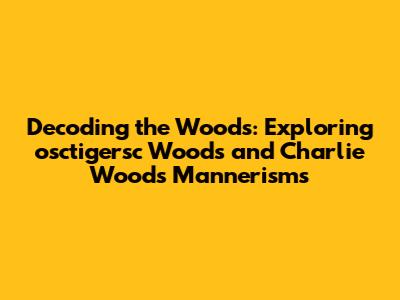 Decoding the Woods: Exploring osctigersc Woods and Charlie Woods' Mannerisms