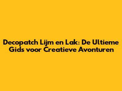Decopatch Lijm en Lak: De Ultieme Gids voor Creatieve Avonturen