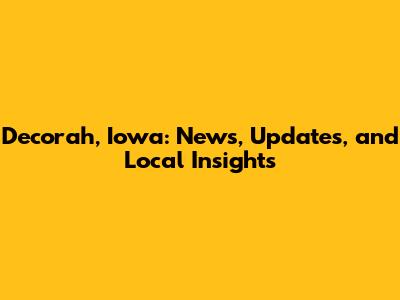 Decorah, Iowa: News, Updates, and Local Insights