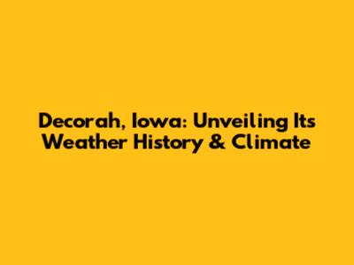 Decorah, Iowa: Unveiling Its Weather History & Climate