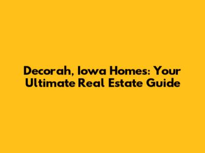 Decorah, Iowa Homes: Your Ultimate Real Estate Guide