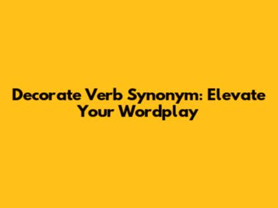 Decorate Verb Synonym: Elevate Your Wordplay