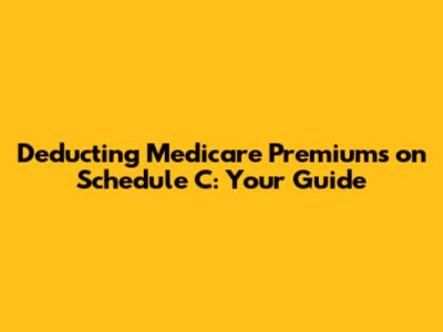 Deducting Medicare Premiums on Schedule C: Your Guide