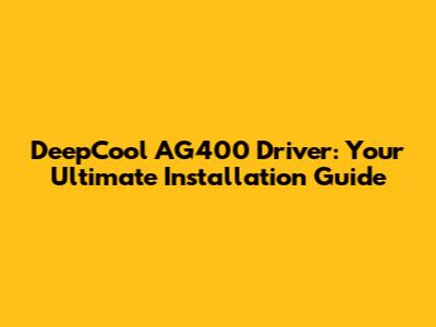 DeepCool AG400 Driver: Your Ultimate Installation Guide