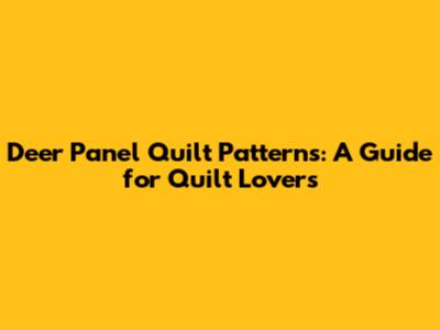 Deer Panel Quilt Patterns: A Guide for Quilt Lovers