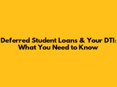 Deferred Student Loans & Your DTI: What You Need to Know