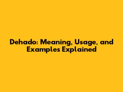 Dehado: Meaning, Usage, and Examples Explained