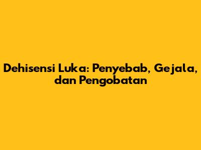 Dehisensi Luka: Penyebab, Gejala, dan Pengobatan