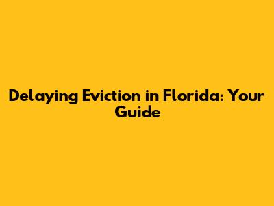 Delaying Eviction in Florida: Your Guide