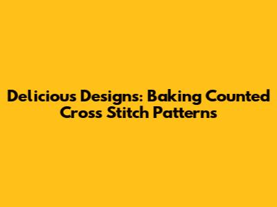 Delicious Designs: Baking Counted Cross Stitch Patterns