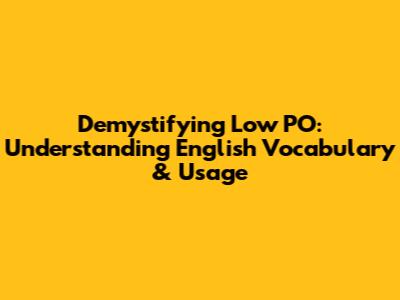 Demystifying Low PO: Understanding English Vocabulary & Usage