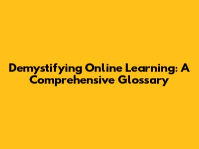 Demystifying Online Learning: A Comprehensive Glossary