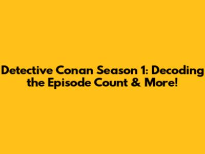Detective Conan Season 1: Decoding the Episode Count & More!
