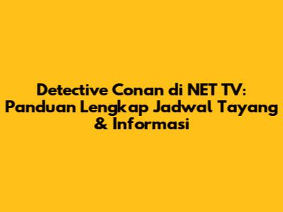 Detective Conan di NET TV: Panduan Lengkap Jadwal Tayang & Informasi