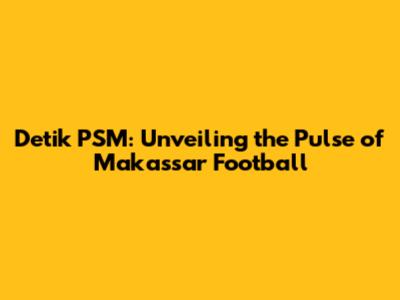 Detik PSM: Unveiling the Pulse of Makassar Football