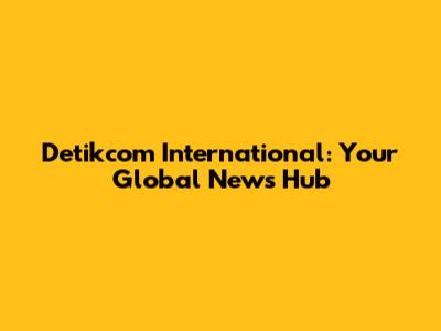 Detikcom International: Your Global News Hub