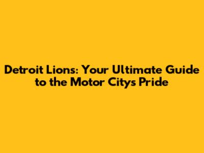 Detroit Lions: Your Ultimate Guide to the Motor City's Pride
