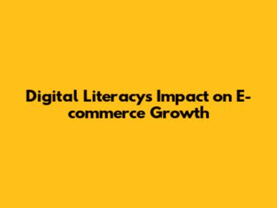 Digital Literacy's Impact on E-commerce Growth