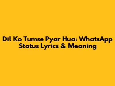 Dil Ko Tumse Pyar Hua: WhatsApp Status Lyrics & Meaning