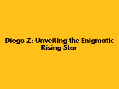 Diogo Z: Unveiling the Enigmatic Rising Star
