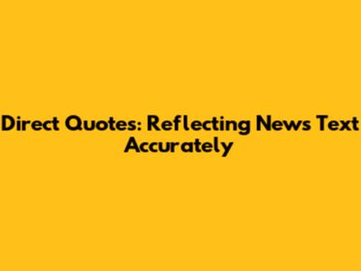 Direct Quotes: Reflecting News Text Accurately