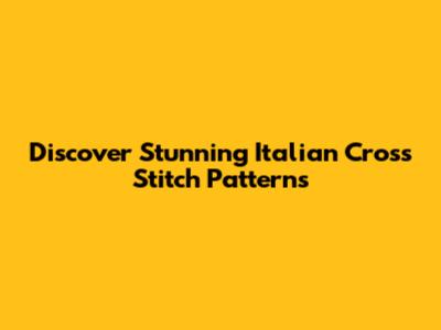 Discover Stunning Italian Cross Stitch Patterns