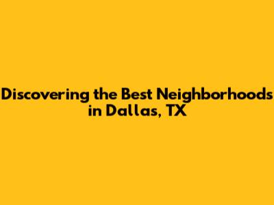 Discovering the Best Neighborhoods in Dallas, TX