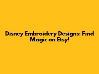 Disney Embroidery Designs: Find Magic on Etsy!