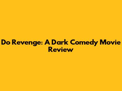 Do Revenge: A Dark Comedy Movie Review
