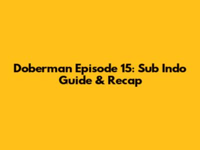 Doberman Episode 15: Sub Indo Guide & Recap
