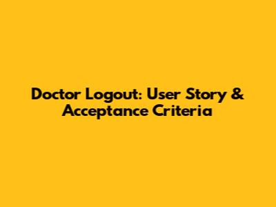 Doctor Logout: User Story & Acceptance Criteria