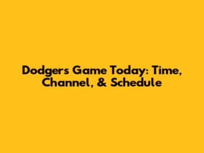 Dodgers Game Today: Time, Channel, & Schedule