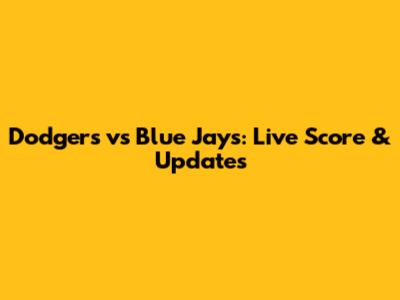 Dodgers vs Blue Jays: Live Score & Updates