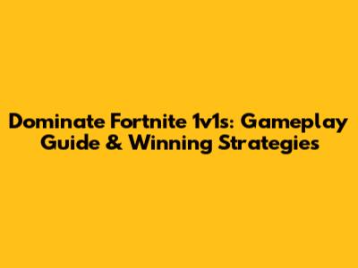 Dominate Fortnite 1v1s: Gameplay Guide & Winning Strategies