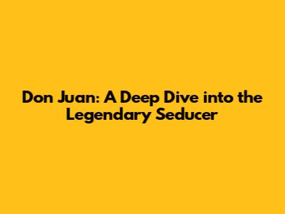 Don Juan: A Deep Dive into the Legendary Seducer