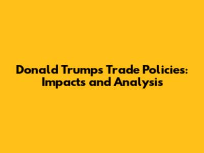 Donald Trump's Trade Policies: Impacts and Analysis