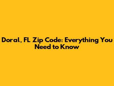 Doral, FL Zip Code: Everything You Need to Know