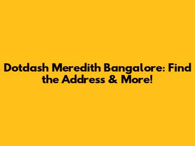 Dotdash Meredith Bangalore: Find the Address & More!