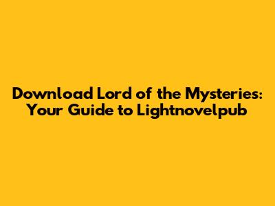 Download Lord of the Mysteries: Your Guide to Lightnovelpub