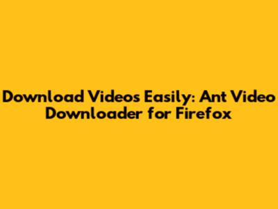 Download Videos Easily: Ant Video Downloader for Firefox