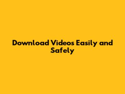 Download Videos Easily and Safely