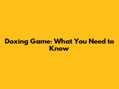Doxing Game: What You Need to Know