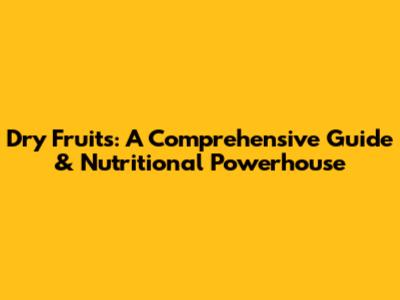 Dry Fruits: A Comprehensive Guide & Nutritional Powerhouse