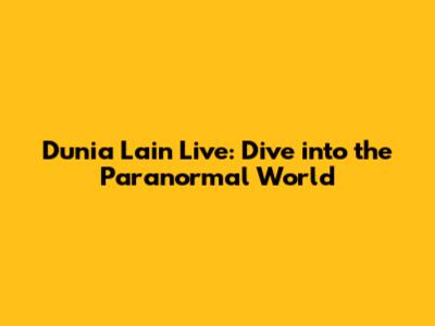 Dunia Lain Live: Dive into the Paranormal World