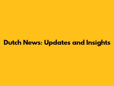 Dutch News: Updates and Insights